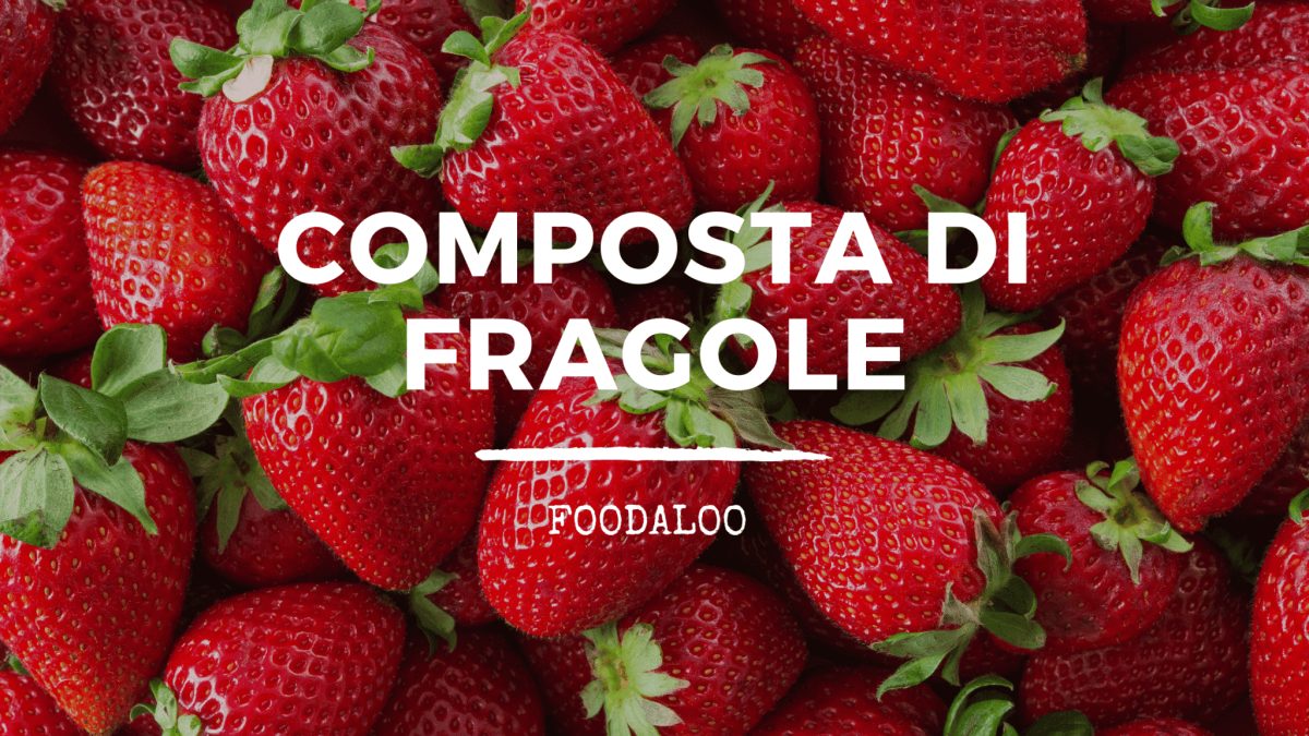 Composta di Fragole, preparazione ed abbinamenti.